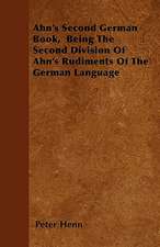 Ahn's Second German Book, Being The Second Division Of Ahn's Rudiments Of The German Language