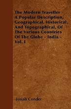 The Modern Traveller A Popular Description, Geographical, Historical, And Topographical, Of The Various Countries Of The Globe - India - Vol. I