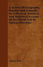 A System Of Geography, Popular And Scientific Or A Physical, Political, And Statistical Account Of The World And Its Various Divisions