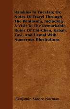 Rambles In Yucatan; Or, Notes Of Travel Through The Peninsula, Including A Visit To The Remarkable Ruins Of Chi-Chen, Kabah, Zayi, And Uxmal With Numerous Illustrations