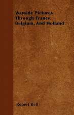 Wayside Pictures Through France, Belgium, And Holland