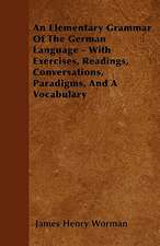 An Elementary Grammar Of The German Language - With Exercises, Readings, Conversations, Paradigms, And A Vocabulary