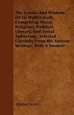 The Genius and Wisdom of Sir Walter Scott, Comprising Moral, Religious, Political, Literary, and Social Aphorisms, Selected Carefully from His Various