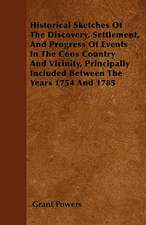 Historical Sketches Of The Discovery, Settlement, And Progress Of Events In The Coos Country And Vicinity, Principally Included Between The Years 1754 And 1785