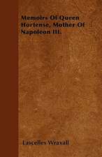 Memoirs Of Queen Hortense, Mother Of Napoleon III.