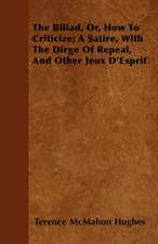 The Biliad, Or, How To Criticize; A Satire, With The Dirge Of Repeal, And Other Jeux D'Esprit