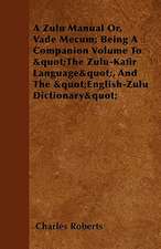 A Zulu Manual Or, Vade Mecum; Being A Companion Volume To "The Zulu-Kafir Language", And The "English-Zulu Dictionary"