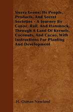 Sierra Leone; Its People, Products, And Secret Societies - A Journey By Canoe, Rail, And Hammock, Through A Land Of Kernels, Coconuts, And Cacao, With Instructions For Planting And Development