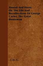 Hound And Horn; Or, The Life And Recollections Of George Carter, The Great Huntsman