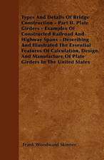 Types And Details Of Bridge Construction - Part II. Plate Girders - Examples Of Constructed Railroad And Highway Spans - Describing And Illustrated The Essential Features Of Calculation, Design, And Manufacture Of Plate Girders In The United States