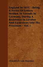 England In 1835 - Being A Series Of Letters Written To Friends In Germany, During A Residence In London And Excursions Into The Provinces - Vol. I