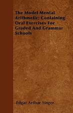 The Model Mental Arithmetic; Containing Oral Exercises For Graded And Grammar Schools