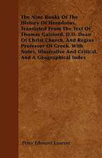 The Nine Books Of The History Of Herodotus, Translated From The Text Of Thomas Gaisford, D.D. Dean Of Christ Church, And Regius Professor Of Greek. With Notes, Illustrative And Critical, And A Geographical Index