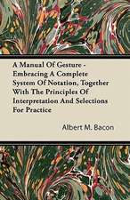 A Manual Of Gesture - Embracing A Complete System Of Notation, Together With The Principles Of Interpretation And Selections For Practice