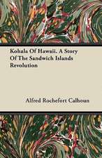 Kohala of Hawaii. a Story of the Sandwich Islands Revolution