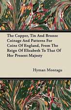 The Copper, Tin And Bronze Coinage And Patterns For Coins Of England, From The Reign Of Elizabeth To That Of Her Present Majesty