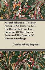 Natural Salvation - The First Principles Of Immortal Life On The Earth, From The Evolution Of The Human Brain And The Growth Of Human Knowledge