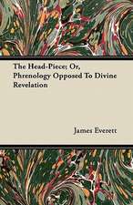 The Head-Piece; Or, Phrenology Opposed To Divine Revelation