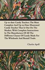 Up-to-date Candy Teacher; The Most Complete And Up-to-Date Illustrated Candy Teacher That Is Out On The Market, With Complete Instructions In The Manufacture Of All The Different Classes Of Candy Made For The Wholesale And Reatail Trade.