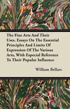 The Fine Arts And Their Uses. Essays On The Essential Principles And Limits Of Expression Of The Various Arts, With Especial Reference To Their Popular Influence