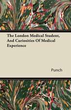 The London Medical Student, And Curiosities Of Medical Experience