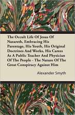 The Occult Life Of Jesus Of Nazareth, Embracing His Parentage, His Youth, His Original Doctrines And Works, His Career As A Public Teacher And Physician Of The People - The Nature Of The Great Conspiracy Against Him