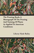 The Pruning-Book; A Monograph Of The Pruning And Training Of Plants As Applied To American Conditions