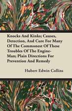 Knocks and Kinks; Causes, Detection, and Cure for Many of the Commonest of These Troubles of the Engine-Man; Plain Directions for Prevention and Remed