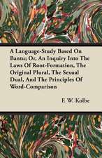 A Language-Study Based On Bantu; Or, An Inquiry Into The Laws Of Root-Formation, The Original Plural, The Sexual Dual, And The Principles Of Word-Comparison