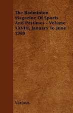 The Badminton Magazine of Sports and Pastimes - Volume XXVIII, January to June 1909