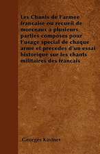 Les Chants de l'armée française ou recueil de morceaux à plusieurs parties composés pour l'usage spécial de chaque arme et précédés d'un essai historique sur les chants militaires des français