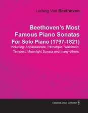 Beethoven's Most Famous Piano Sonatas - Including Appassionata, Pathétique, Waldstein, Tempest, Moonlight Sonata and Many Others - For Solo Piano (1797 - 1821);With a Biography by Joseph Otten