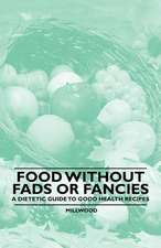 Food Without Fads or Fancies - A Dietetic Guide to Good Health Recipes