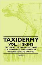 Taxidermy Vol. 11 Skins - Outlining the Various Methods of Skinning, Skin Preparation, Preservation and Tanning