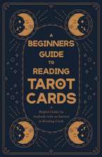 A Beginner's Guide to Reading Tarot Cards - A Helpful Guide for Anybody with an Interest in Reading Cards