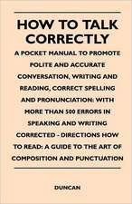 How to Talk Correctly; A Pocket Manual to Promote Polite and Accurate Conversation, Writing and Reading, Correct Spelling and Pronunciation