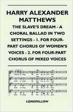 Harry Alexander Matthews - The Slave's Dream - A Choral Ballad in Two Settings - 1. for Four-Part Chorus of Women's Voices - 2. for Four-Part Chorus O