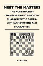 Meet the Masters - The Modern Chess Champions and Their Most Characteristic Games - With Annotations and Biographies