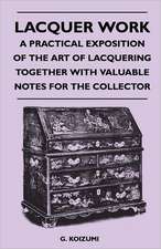 Lacquer Work - A Practical Exposition of the Art of Lacquering Together with Valuable Notes for the Collector