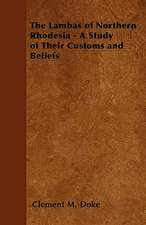 The Lambas of Northern Rhodesia - A Study of Their Customs and Beliefs