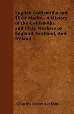 English Goldsmiths and Their Marks - A History of the Goldsmiths and Plate Workers of England, Scotland, And Ireland