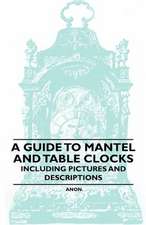 A Guide to Mantel and Table Clocks - Including Pictures and Descriptions