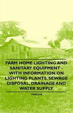 Farm Home Lighting and Sanitary Equipment - With Information on Lighting Plants, Sewage Disposal, Drainage and Water Supply