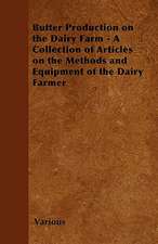 Butter Production on the Dairy Farm - A Collection of Articles on the Methods and Equipment of the Dairy Farmer