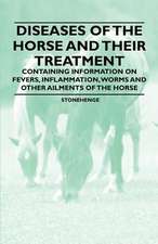 Diseases of the Horse and Their Treatment - Containing Information on Fevers, Inflammation, Worms and Other Ailments of the Horse