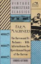 Farm Machinery - The Harrow and Its Mechanics - With Information on the Operation and Repair of the Harrow