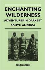 Enchanting Wilderness - Adventures in Darkest South America