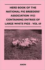 Herd Book of the National Pig Breeders' Association 1953 Containing Entries of Large White Pigs - Vol 69