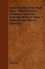 Dark Stories of the Dark Ages - Short Stories of Horror and Fear from the Mists of Time (Fantasy and Horror Classics)