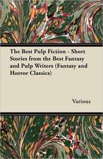 The Best Pulp Fiction - Short Stories from the Best Fantasy and Pulp Writers (Fantasy and Horror Classics)